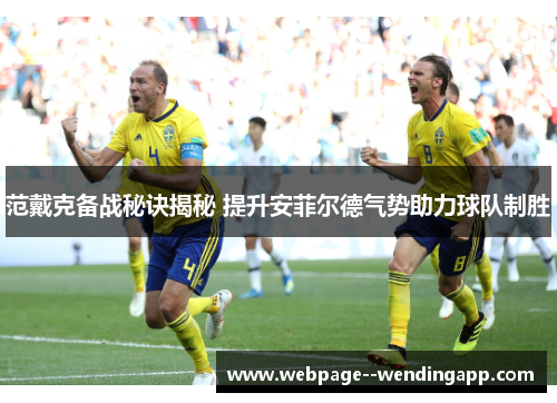 范戴克备战秘诀揭秘 提升安菲尔德气势助力球队制胜