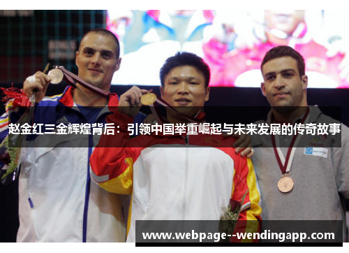 赵金红三金辉煌背后:引领中国举重崛起与未来发展的传奇故事 赵金红三金辉煌背后:引领中国举重崛起与未来发展的传奇故事