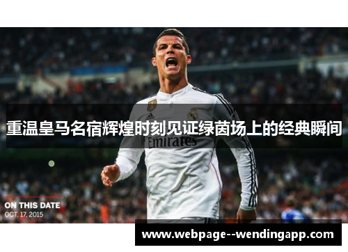 重温皇马名宿辉煌时刻见证绿茵场上的经典瞬间