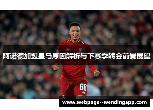 阿诺德加盟皇马原因解析与下赛季转会前景展望