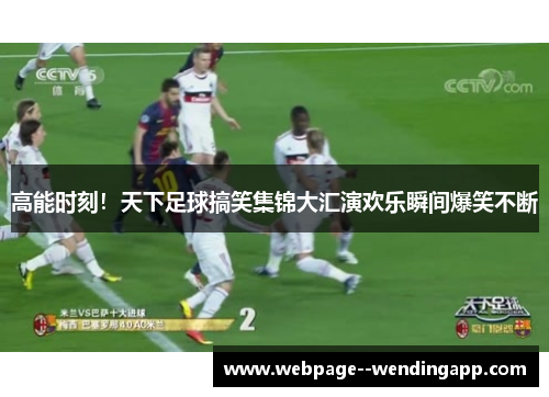 高能时刻！天下足球搞笑集锦大汇演欢乐瞬间爆笑不断