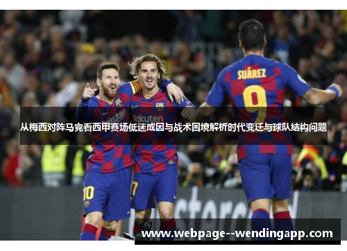 从梅西对阵马竞看西甲赛场低迷成因与战术困境解析时代变迁与球队结构问题