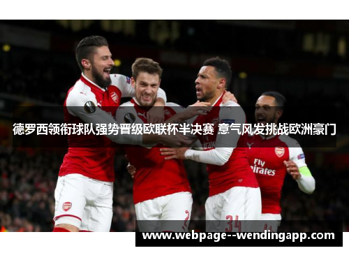 德罗西领衔球队强势晋级欧联杯半决赛 意气风发挑战欧洲豪门