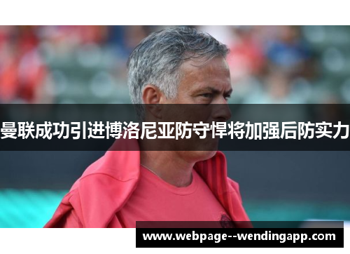 曼联成功引进博洛尼亚防守悍将加强后防实力