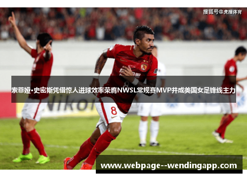 索菲娅·史密斯凭借惊人进球效率荣膺NWSL常规赛MVP并成美国女足锋线主力