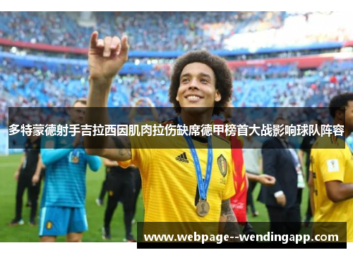 多特蒙德射手吉拉西因肌肉拉伤缺席德甲榜首大战影响球队阵容