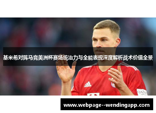 基米希对阵马竞美洲杯赛场统治力与全能表现深度解析战术价值全景