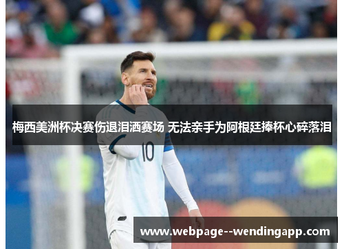 梅西美洲杯决赛伤退泪洒赛场 无法亲手为阿根廷捧杯心碎落泪